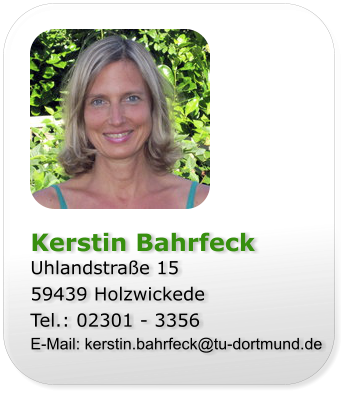 Kerstin Bahrfeck Uhlandstraße 15 59439 Holzwickede Tel.: 02301 - 3356 E-Mail: kerstin.bahrfeck@tu-dortmund.de